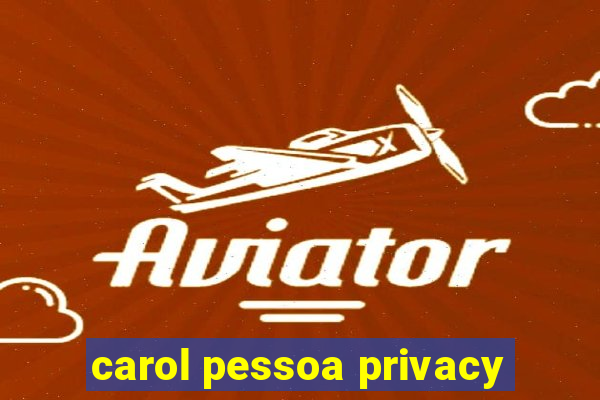 carol pessoa privacy